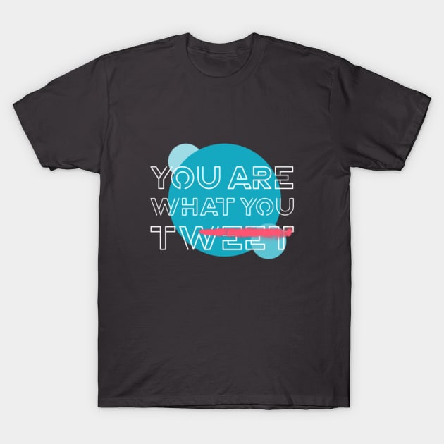 You Are What You Tweet T-Shirt by Got Some Tee!